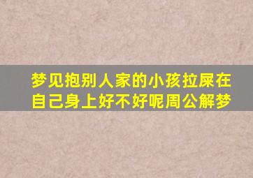 梦见抱别人家的小孩拉屎在自己身上好不好呢周公解梦