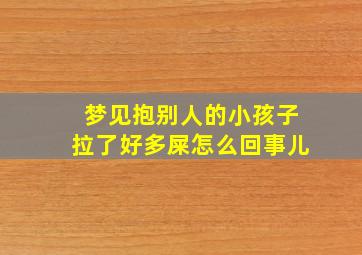 梦见抱别人的小孩子拉了好多屎怎么回事儿