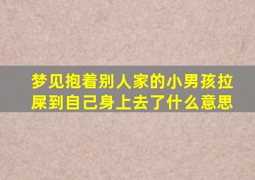 梦见抱着别人家的小男孩拉屎到自己身上去了什么意思