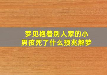 梦见抱着别人家的小男孩死了什么预兆解梦