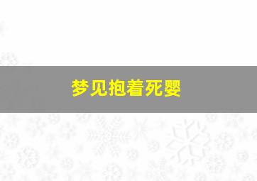 梦见抱着死婴