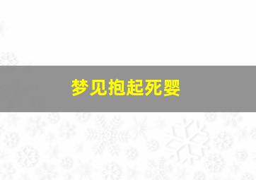 梦见抱起死婴