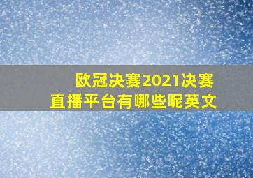 欧冠决赛2021决赛直播平台有哪些呢英文