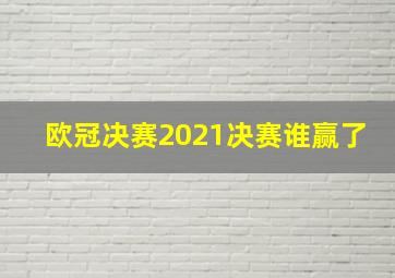 欧冠决赛2021决赛谁赢了