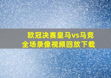 欧冠决赛皇马vs马竞全场录像视频回放下载