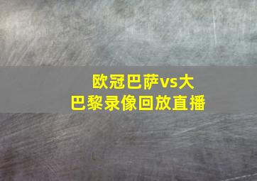 欧冠巴萨vs大巴黎录像回放直播