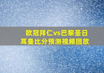 欧冠拜仁vs巴黎圣日耳曼比分预测视频回放