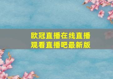 欧冠直播在线直播观看直播吧最新版