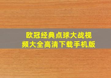 欧冠经典点球大战视频大全高清下载手机版