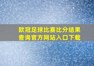 欧冠足球比赛比分结果查询官方网站入口下载