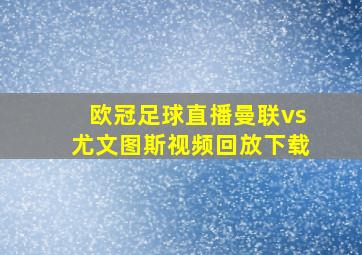 欧冠足球直播曼联vs尤文图斯视频回放下载