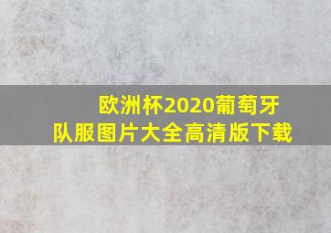 欧洲杯2020葡萄牙队服图片大全高清版下载