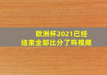 欧洲杯2021已经结束全部比分了吗视频