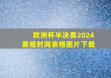 欧洲杯半决赛2024赛程时间表格图片下载