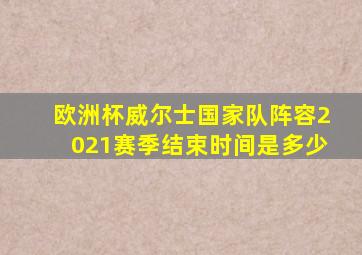 欧洲杯威尔士国家队阵容2021赛季结束时间是多少