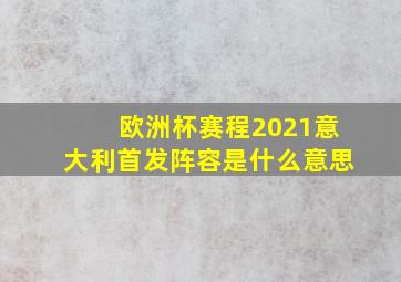 欧洲杯赛程2021意大利首发阵容是什么意思