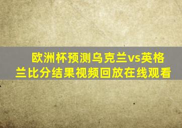 欧洲杯预测乌克兰vs英格兰比分结果视频回放在线观看