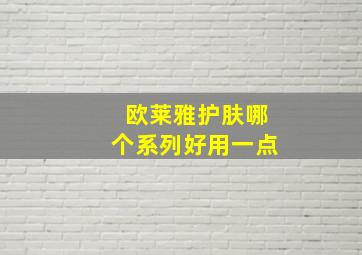 欧莱雅护肤哪个系列好用一点