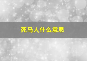 死马人什么意思