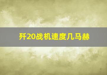 歼20战机速度几马赫