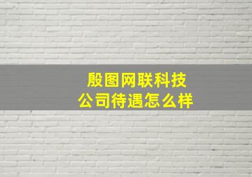 殷图网联科技公司待遇怎么样