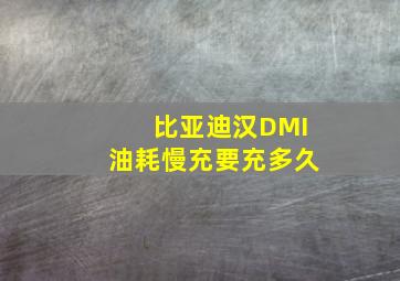 比亚迪汉DMI油耗慢充要充多久