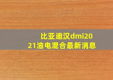 比亚迪汉dmi2021油电混合最新消息