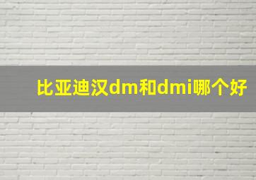 比亚迪汉dm和dmi哪个好