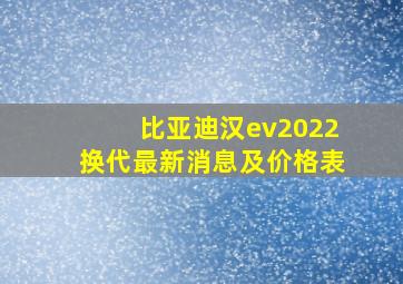 比亚迪汉ev2022换代最新消息及价格表