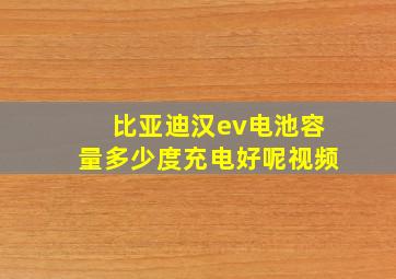 比亚迪汉ev电池容量多少度充电好呢视频