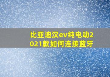 比亚迪汉ev纯电动2021款如何连接蓝牙