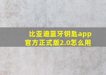 比亚迪蓝牙钥匙app官方正式版2.0怎么用