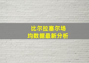 比尔拉塞尔场均数据最新分析