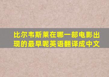 比尔韦斯莱在哪一部电影出现的最早呢英语翻译成中文