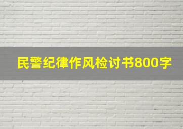 民警纪律作风检讨书800字