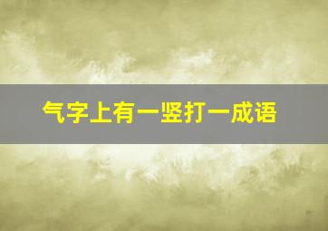 气字上有一竖打一成语