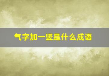 气字加一竖是什么成语