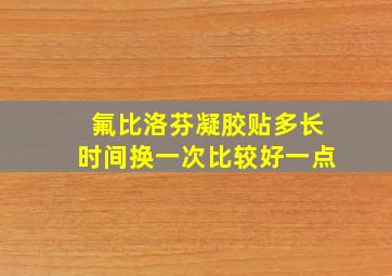 氟比洛芬凝胶贴多长时间换一次比较好一点