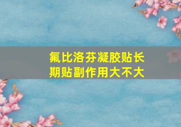 氟比洛芬凝胶贴长期贴副作用大不大