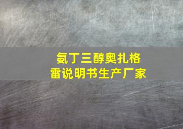 氨丁三醇奥扎格雷说明书生产厂家