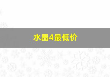 水晶4最低价