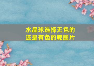 水晶球选择无色的还是有色的呢图片