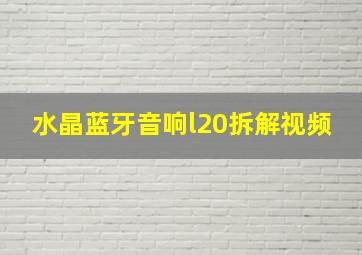 水晶蓝牙音响l20拆解视频