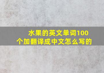 水果的英文单词100个加翻译成中文怎么写的