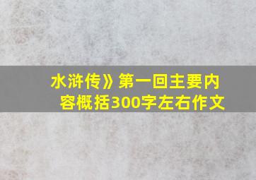 水浒传》第一回主要内容概括300字左右作文