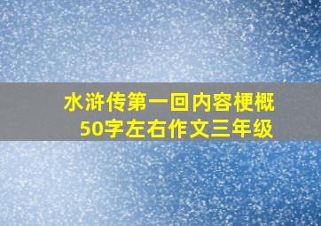 水浒传第一回内容梗概50字左右作文三年级