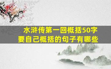 水浒传第一回概括50字要自己概括的句子有哪些