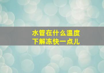 水管在什么温度下解冻快一点儿