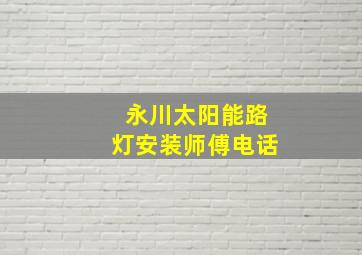 永川太阳能路灯安装师傅电话