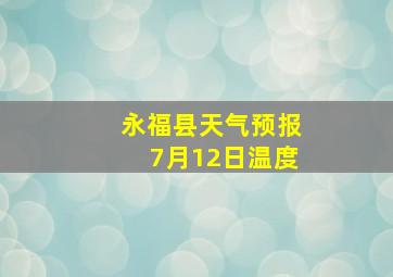 永福县天气预报7月12日温度